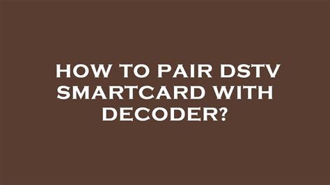 how to pair smart card with decoder|How to link your smartcard to DStv .